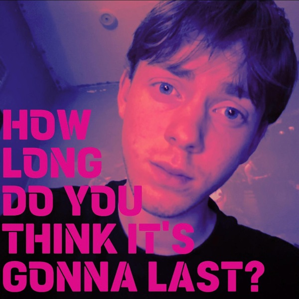 How Long Do You Think It's Gonna Last?